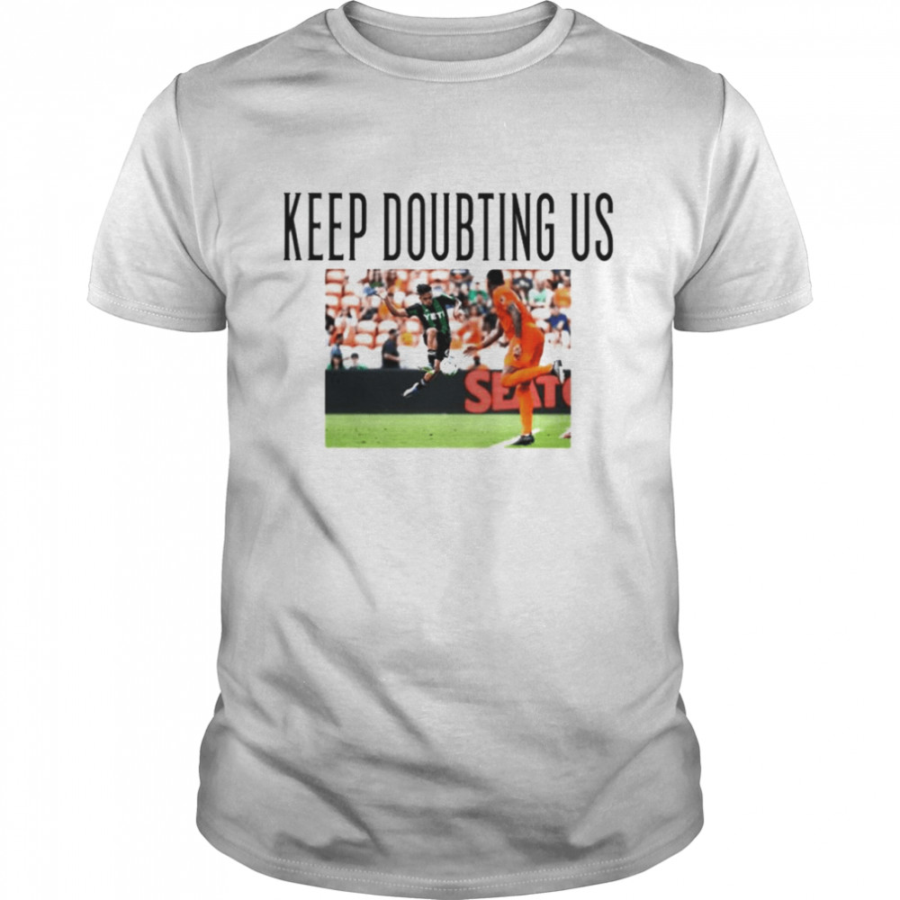 Keep doubting us shirt