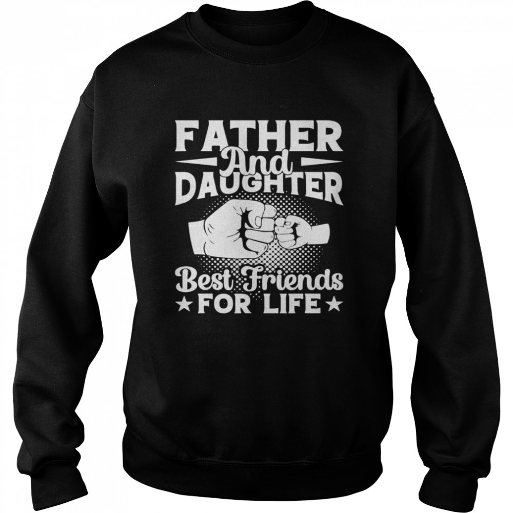 Father and daughter best friend for life shirt Unisex Sweatshirt