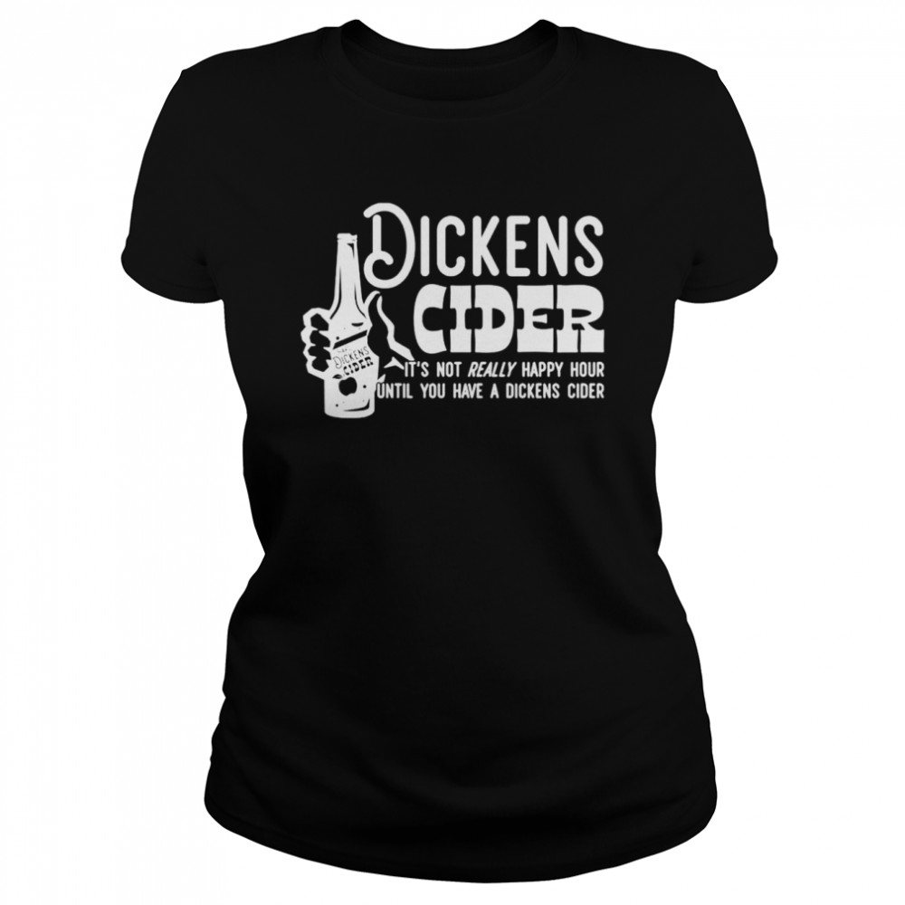 Dickens Cider it’s not really happy hour until you have a dickens cider shirt Classic Women's T-shirt