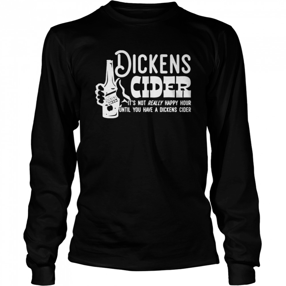 Dickens Cider it’s not really happy hour until you have a dickens cider shirt Long Sleeved T-shirt