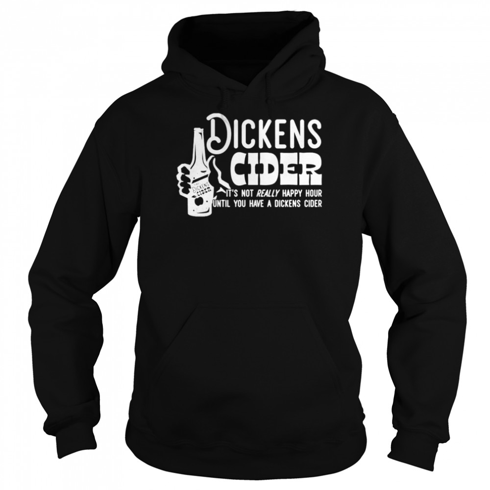 Dickens Cider it’s not really happy hour until you have a dickens cider shirt Unisex Hoodie