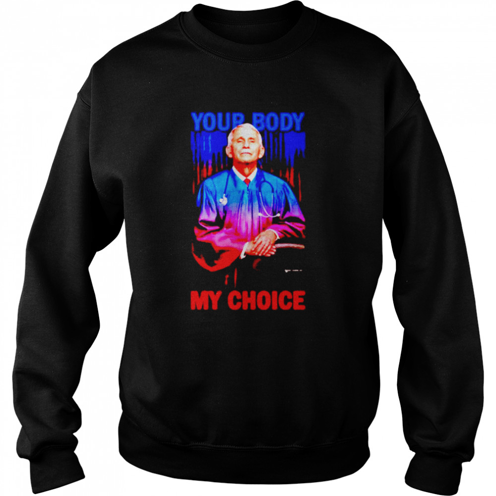 Dr Fauci your body my choice shirt Unisex Sweatshirt
