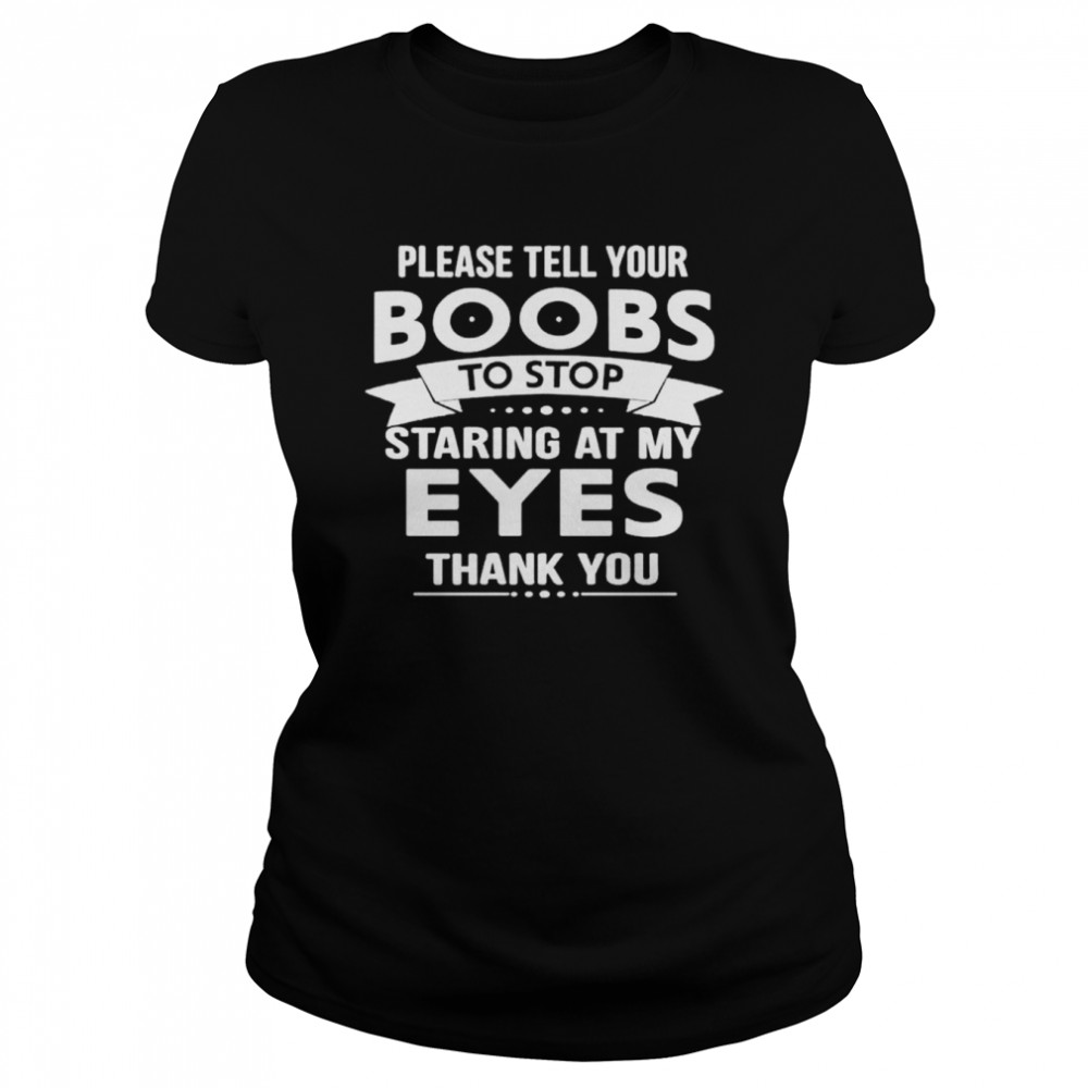 Please Tell Your Boobs To Stop Staring At My Eyes Thank You Shirt Kingteeshop