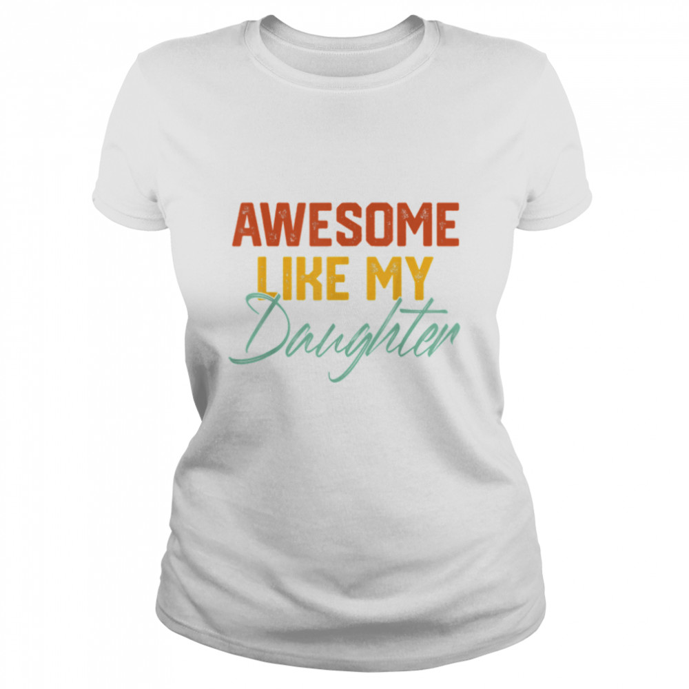 AWESOME LIKE MY DAUGHTER Funny Father's Day Gift Dad T- B0B1ZTNF5G Classic Women's T-shirt