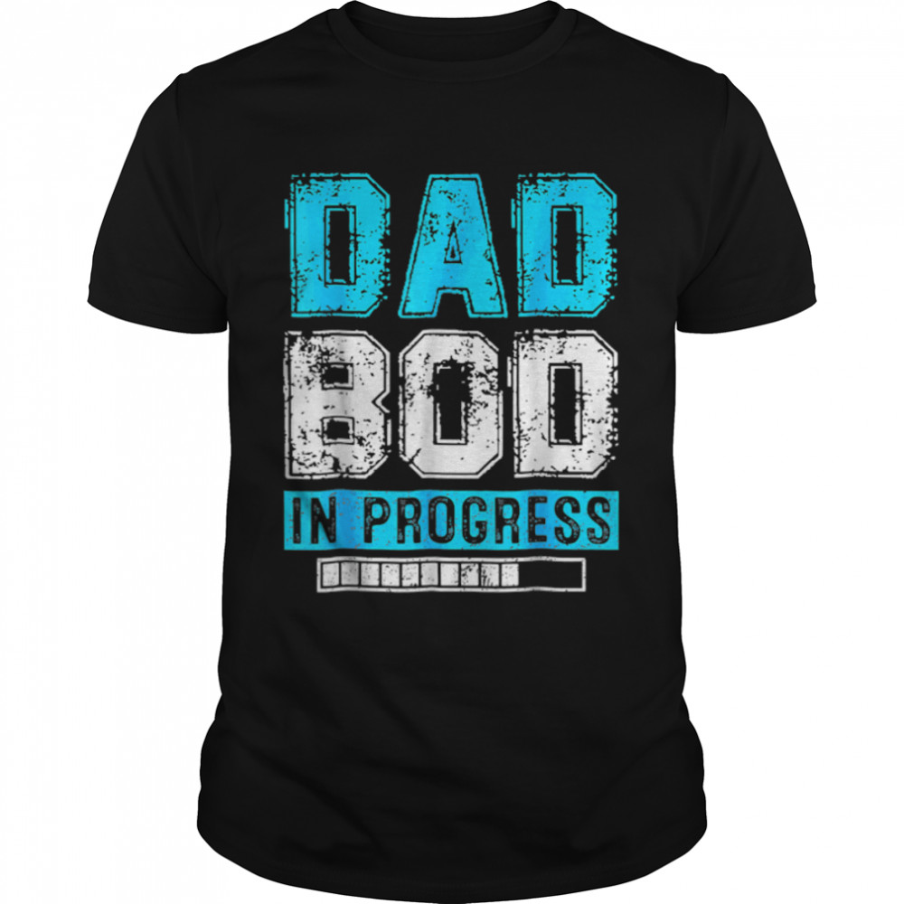 Dad Bod In Progress Father Papa Father'S Day Outfit T-Shirt B0B1Zzcff3