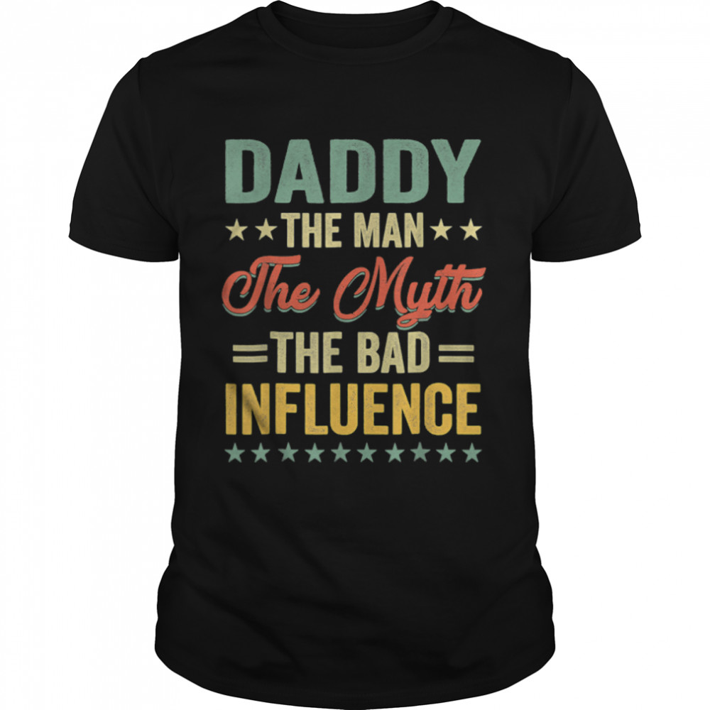 Daddy The Man The Myth The Bad Influence Happy Father'S Day T-Shirt B0B1Zpddy1
