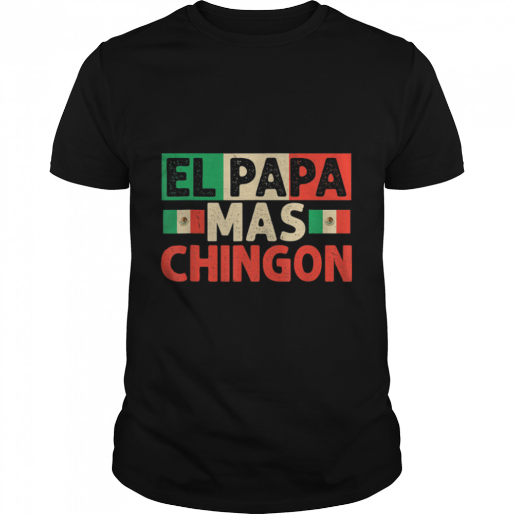 El Papa Mas Chingon Funny Best Mexican Dad Fathers Day T- B0B1ZS5B76 Classic Men's T-shirt