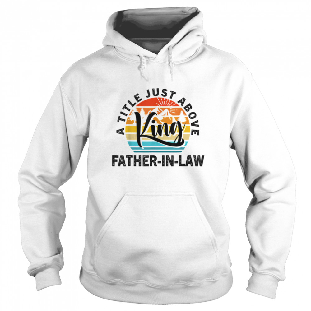 For Fathers Day - Father-In-Law A Title Just Above King T- B0B1ZWCWYM Unisex Hoodie