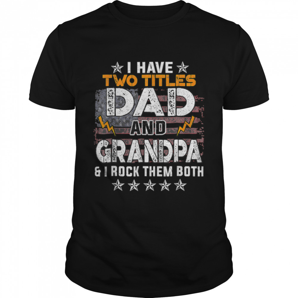 Funny I Have Two Titles Dad And Grandpa Father's Day T- B0B1ZV111C Classic Men's T-shirt