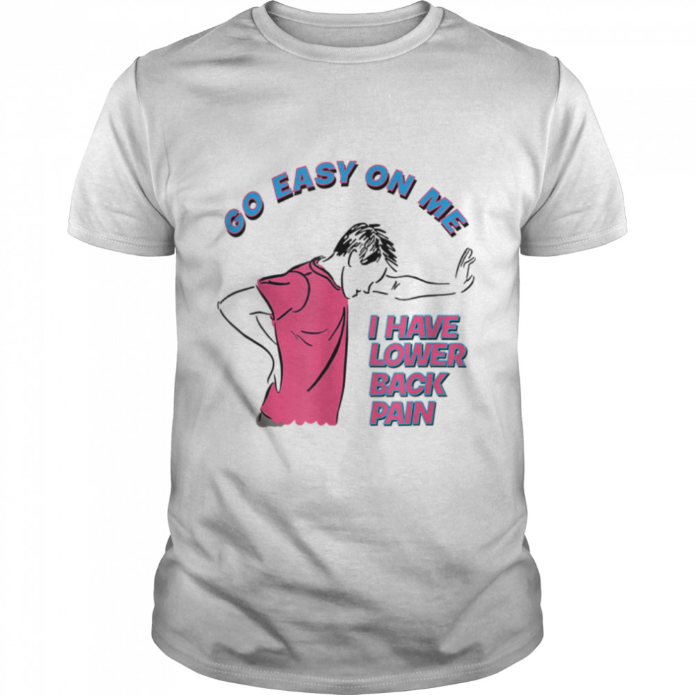 Go Easy On me I Have Lower Back Pain T- B0B1ZTKBF7 Classic Men's T-shirt