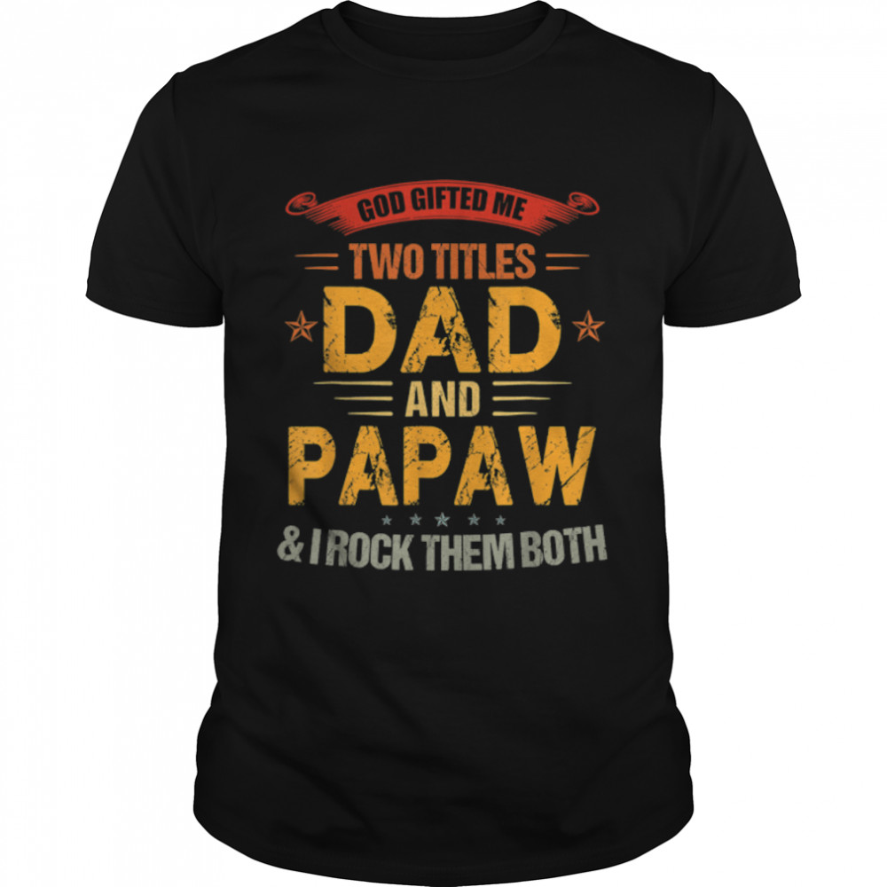 God Gifted Me Two Titles Dad And Papaw Funny Father's Day T- B0B1ZWP5BL Classic Men's T-shirt