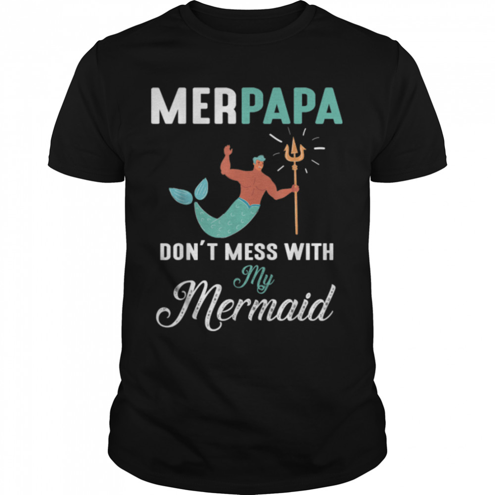 Merpapa Don't Mess With My Mermaid Grandpa Grandson Daughter T- B0B2164VRZ Classic Men's T-shirt