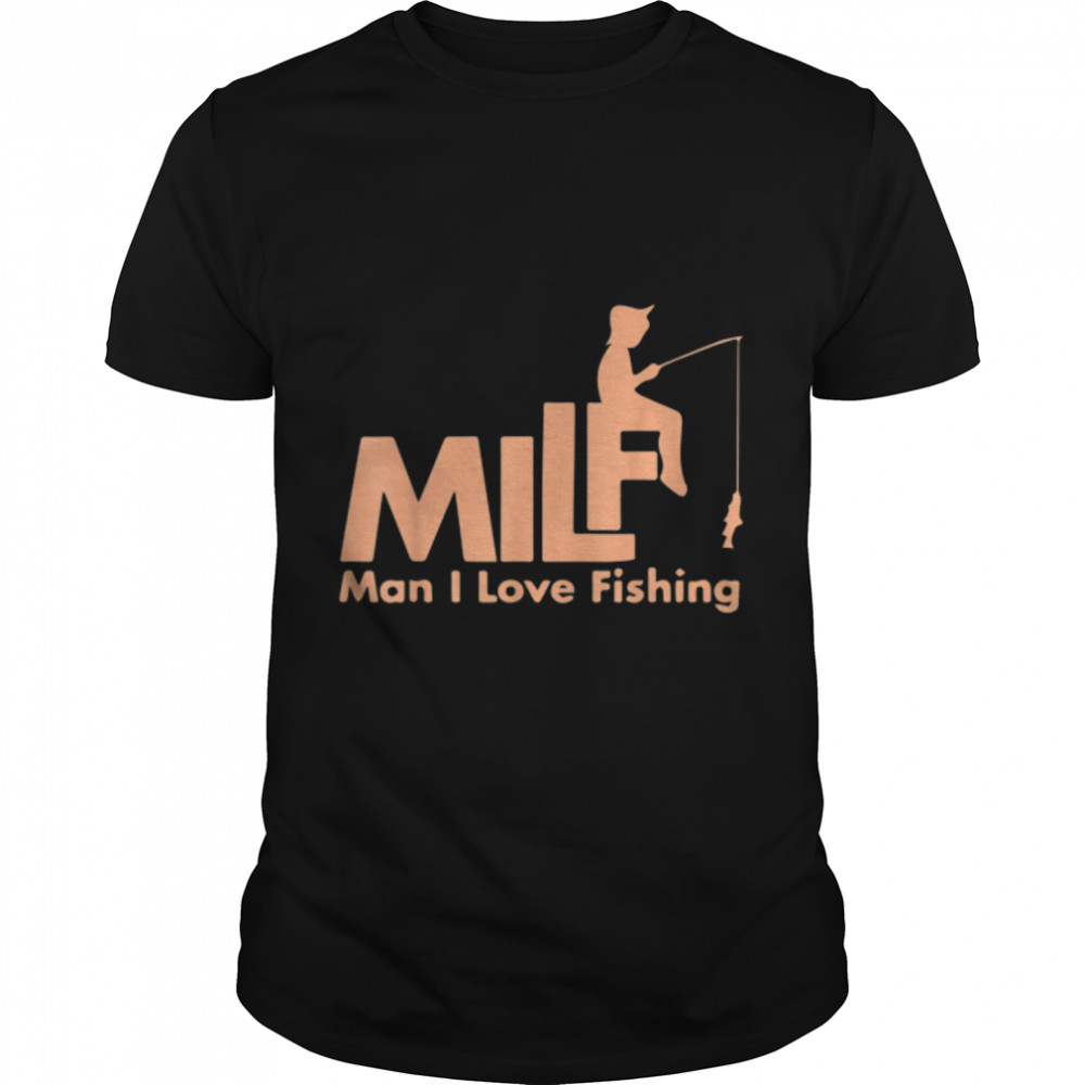 Milf Man I Love Fishing T-Shirt B0B1Zy5Qgv