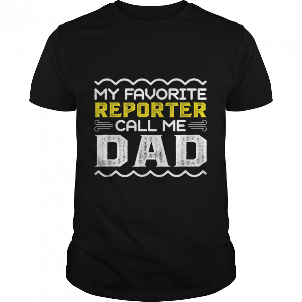 My Favorite Reporter Call Me Dad Fathers Day T- B0B1ZVJBCF Classic Men's T-shirt