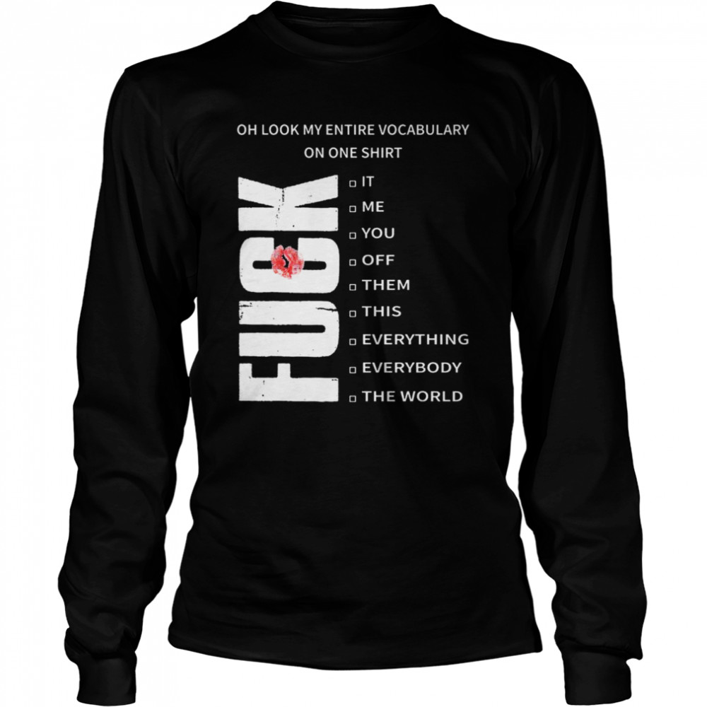 Oh look my entire vocabulary on one shirt Fuck T- Long Sleeved T-shirt
