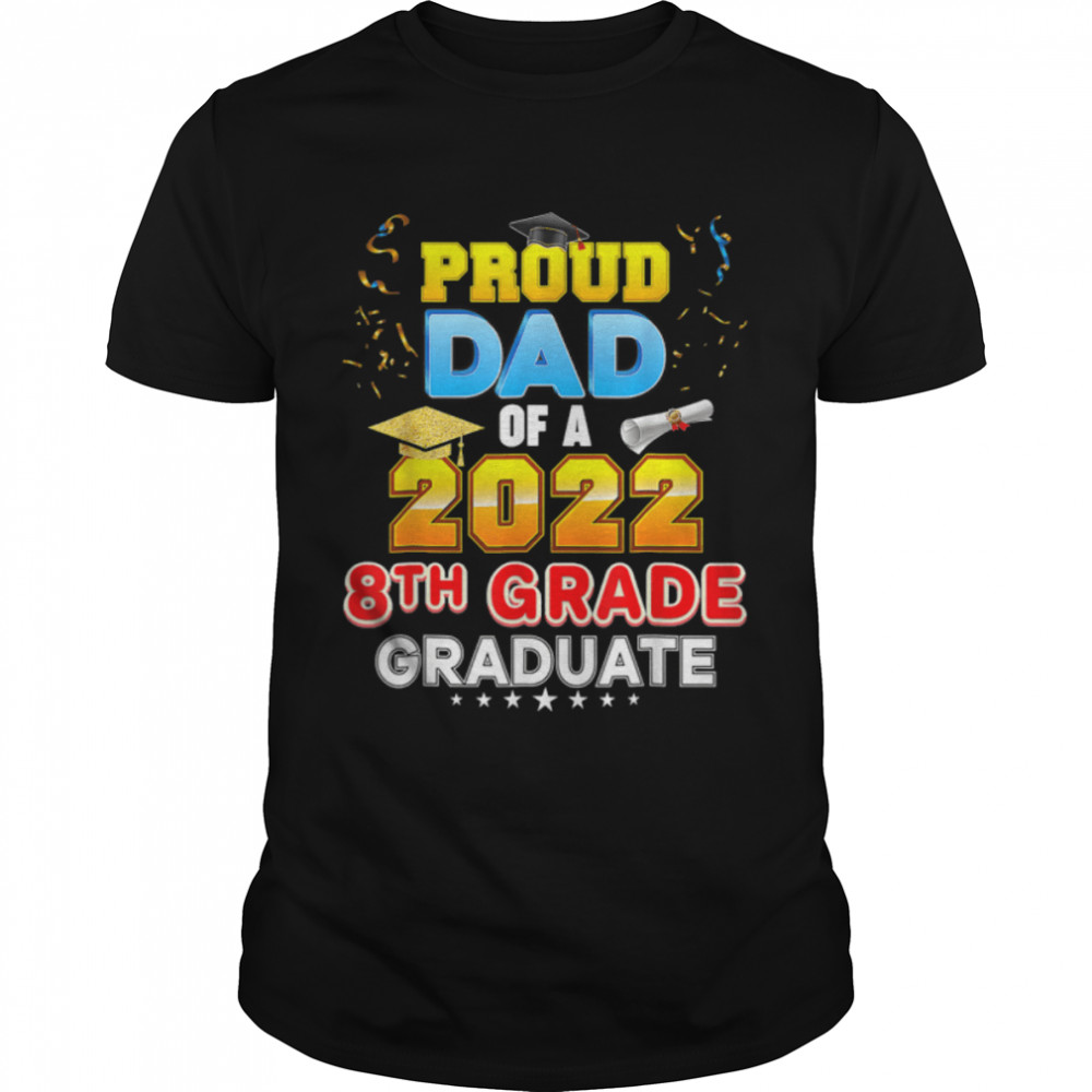 Proud Dad Of A Class 2022 8th Grade Graduate Last Day School T- B0B1ZSP2H8 Classic Men's T-shirt
