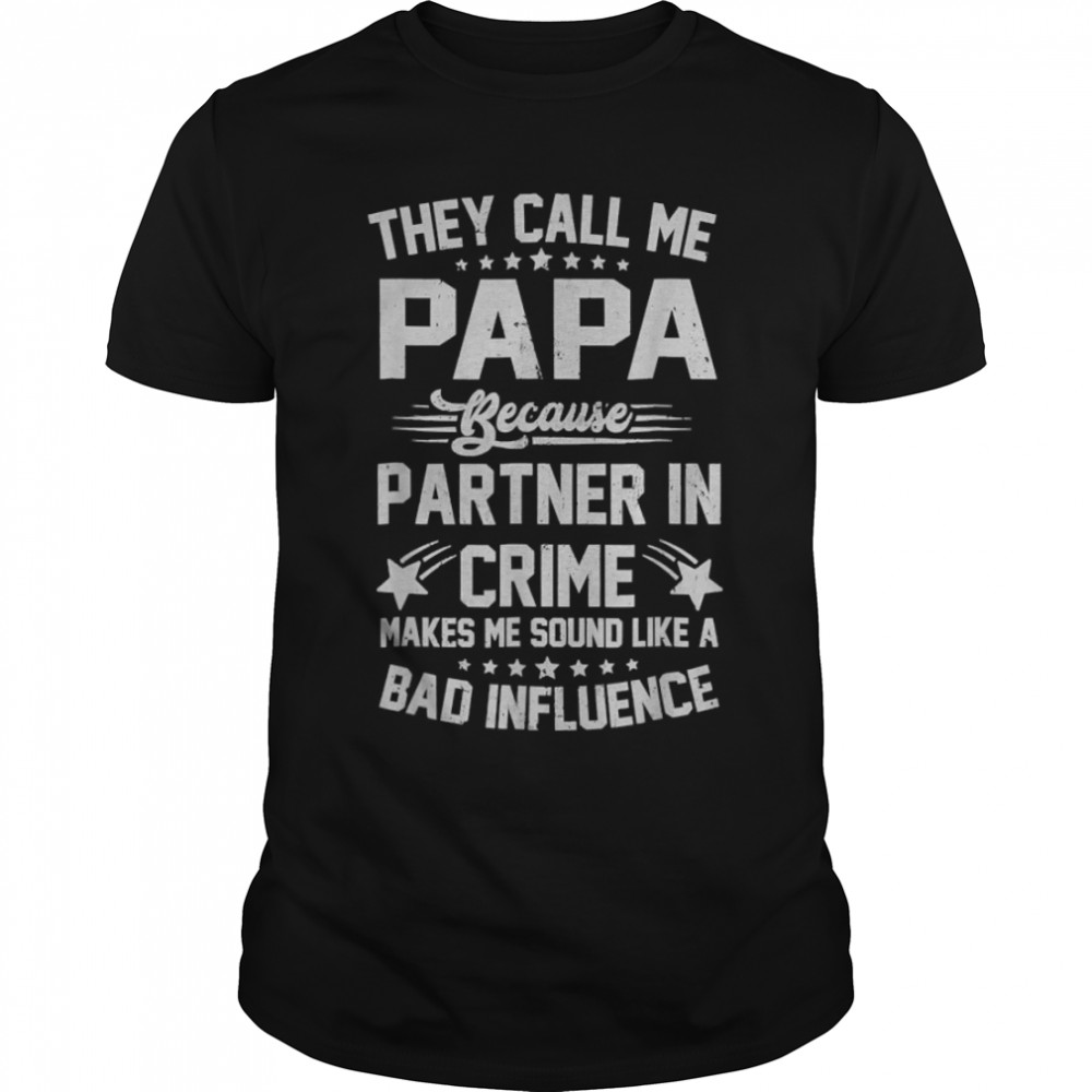 They Call Me Papa Because Partner Bad Influence Fathers Day T- B0B1ZWYTL4 Classic Men's T-shirt
