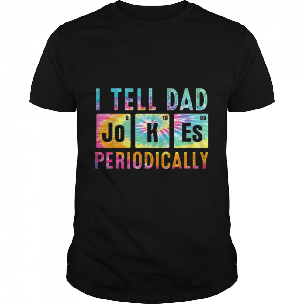 Tie Dye I Tell Dad Jokes Periodically Funny Fathers Day T- B0B1ZS4LMM Classic Men's T-shirt