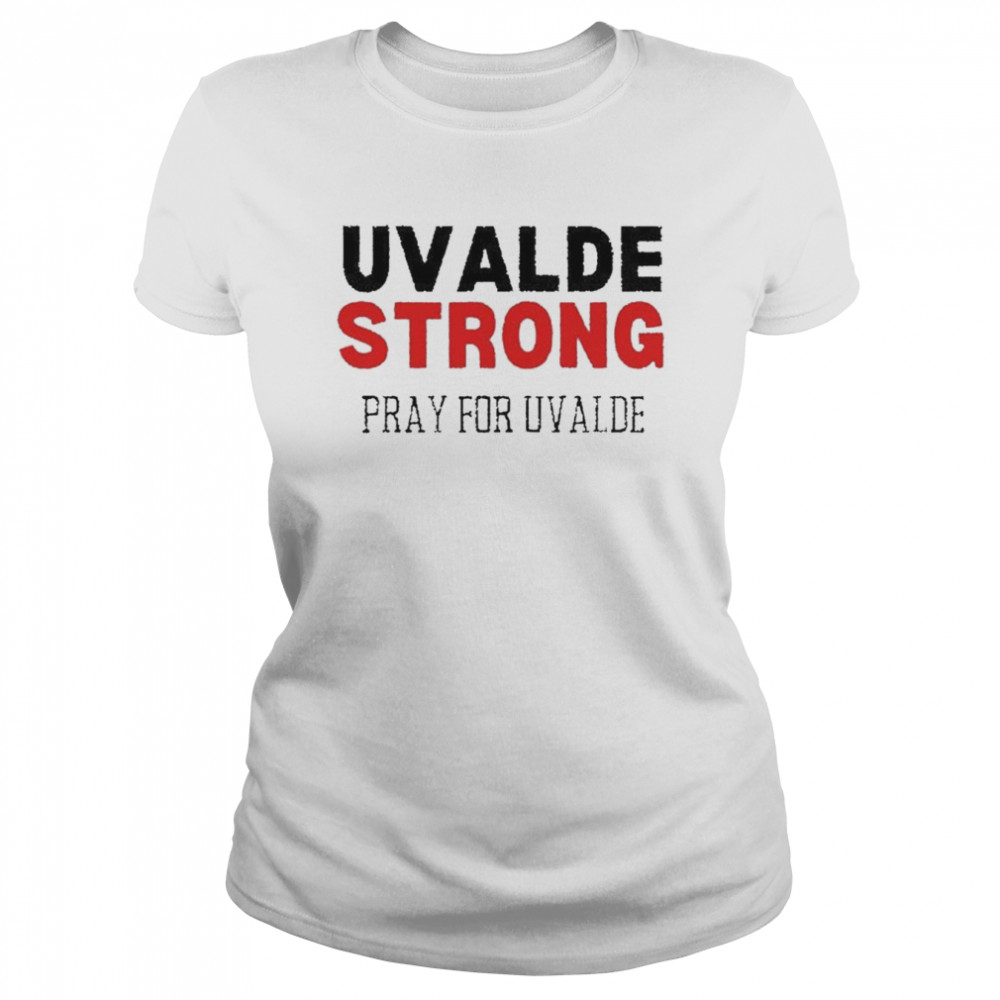 Uvalde Strong Texas Pray For Uvalde Classic Women's T-shirt