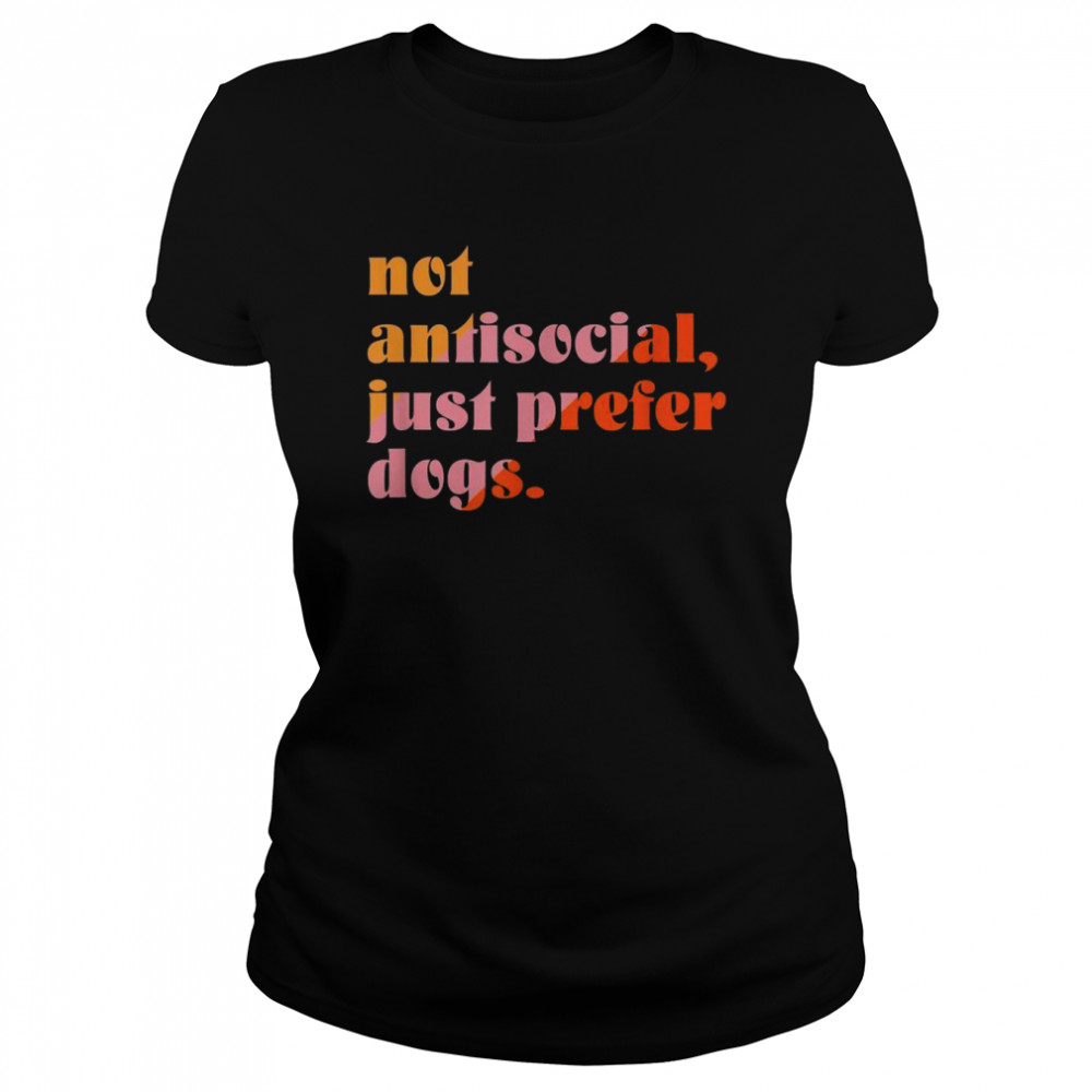 Not Antisocial, Just Prefer Dogs Classic Women's T-shirt