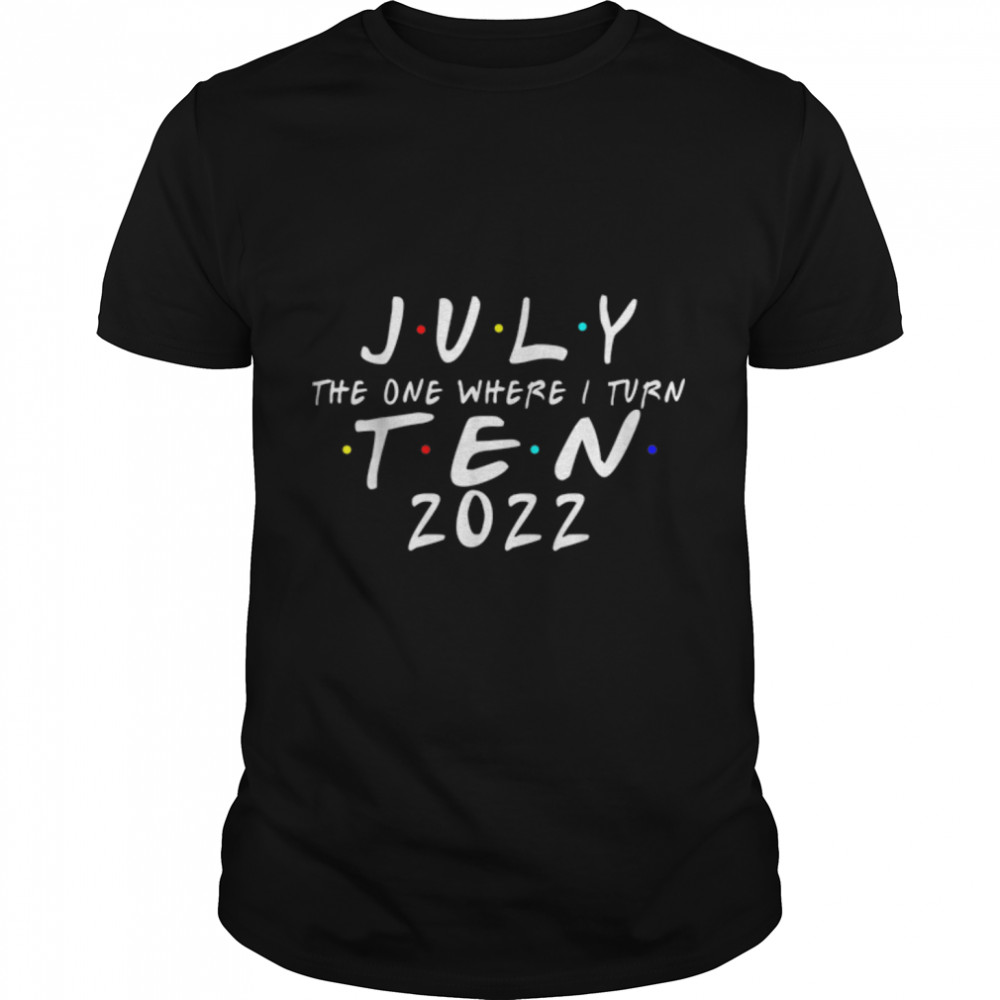 10th Birthday July The One Where I Turn 10 2022 Mens Women T- B0B2P5R5M3 Classic Men's T-shirt