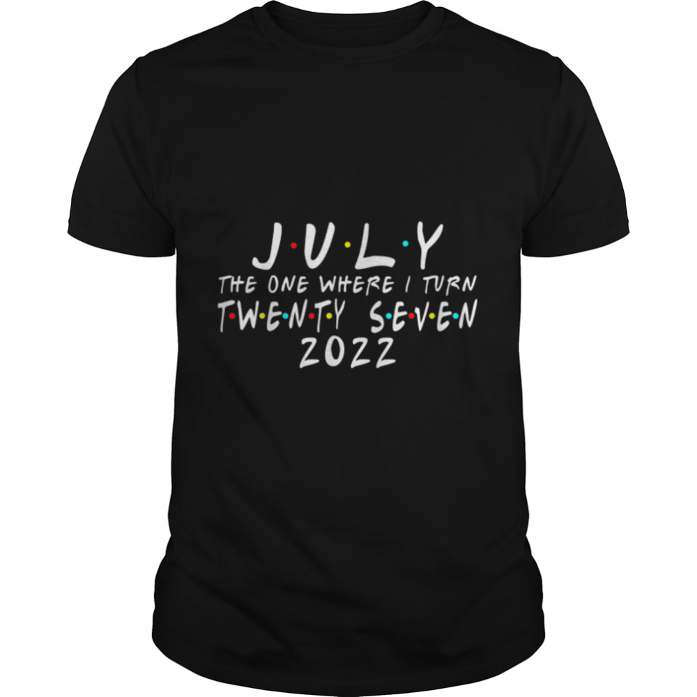 27th Birthday July The One Where I Turn 27 2022 Mens Women T-Shirt B0B2P4HYBH