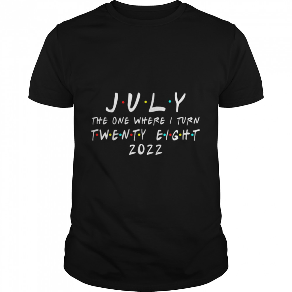 28Th Birthday July The One Where I Turn 28 2022 Mens Women T-Shirt B0B2P6Q8Cy