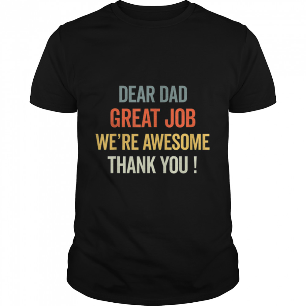 Dear Dad Great Job We're Awesome Thank You Father Quotes Dad T-Shirt B0B2P7PRFT