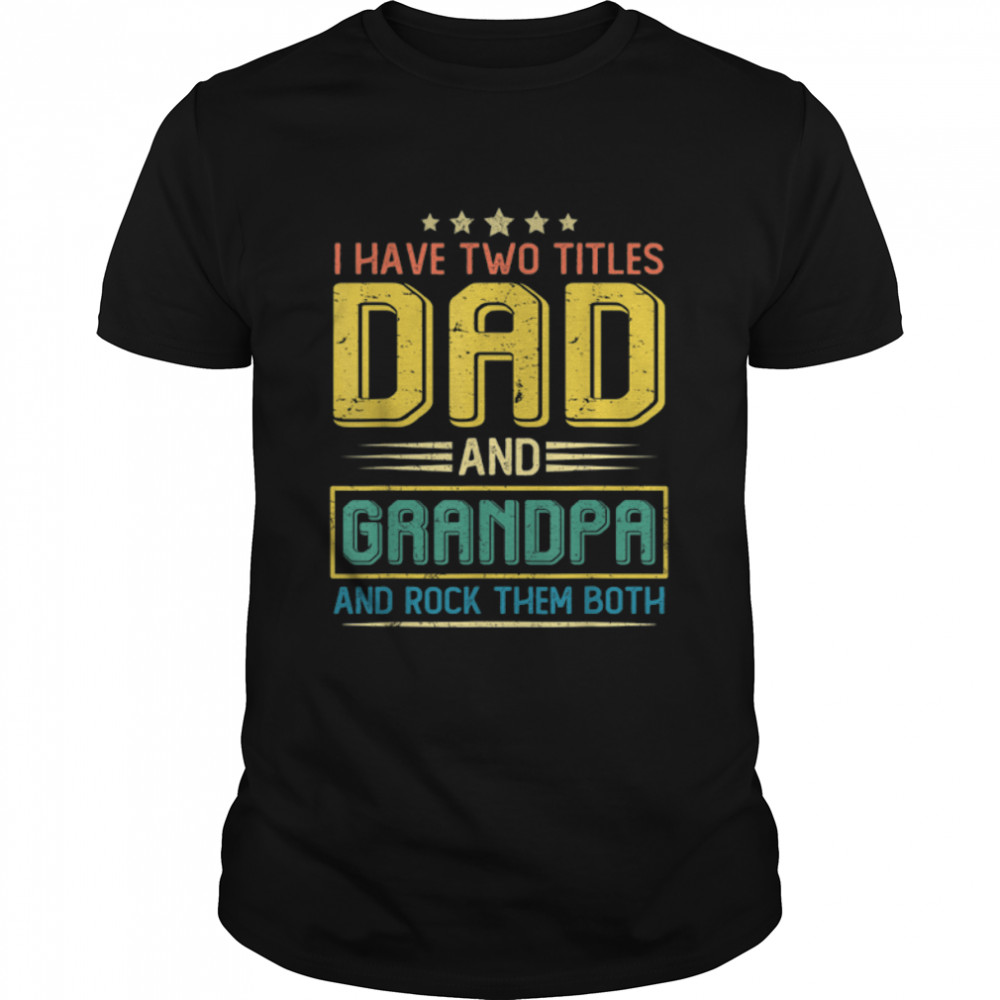 Father Day Gift I Have Two Titles Dad And Grandpa T-Shirt B0B2JDMQXW