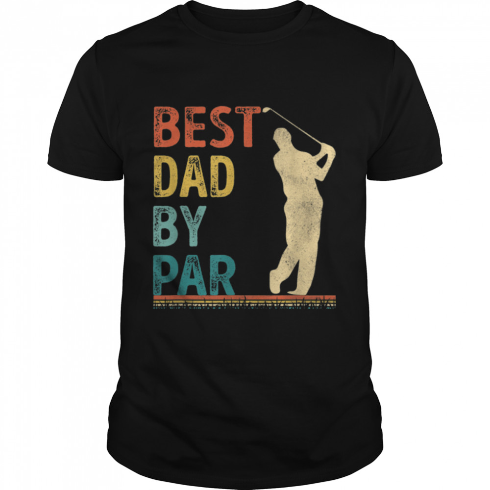 Father's Day Best Dad By Par Golfer Daddy Gift Golf T- B0B2JK3X3H Classic Men's T-shirt