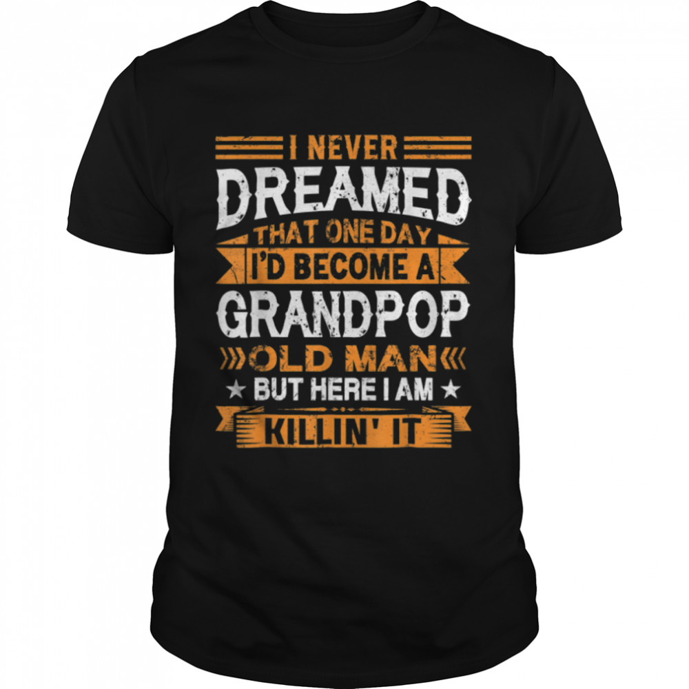 I Never Dreamed I'd Be A Grandpop Old Man Father's Day T-Shirt B0B2P48TQZ