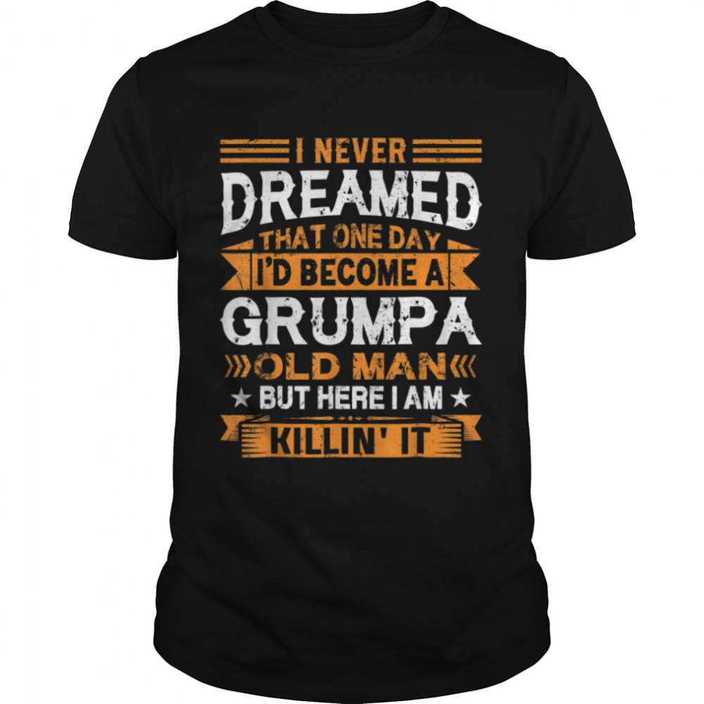 I Never Dreamed I'd Be A Grumpa Old Man Father's Day T-Shirt B0B2P4VLKH