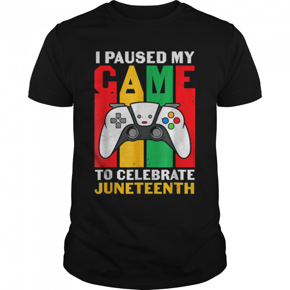 I Paused My Game To Celebrate Juneteenth Video Games T-Shirt B0B2NYKYHY