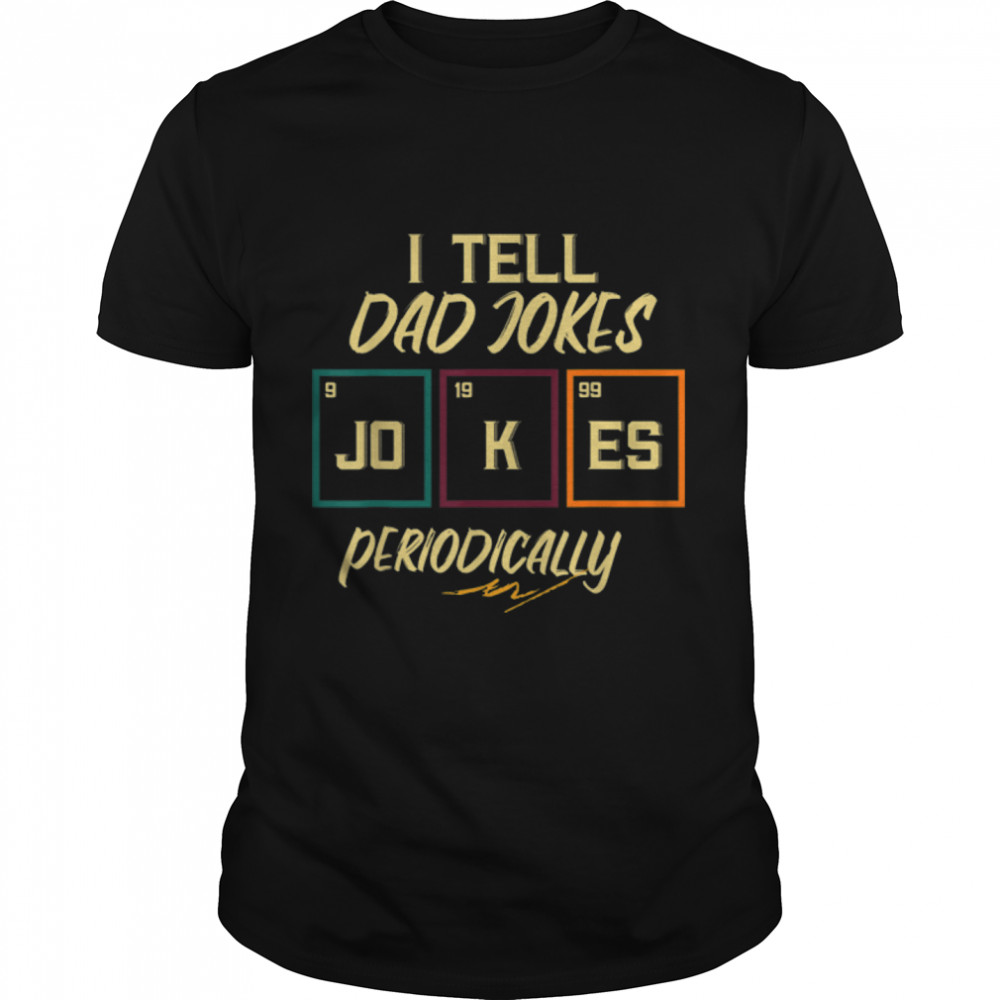 I Tell Dad Jokes Periodically Relation Father T-Shirt B0B2P8Fk4W