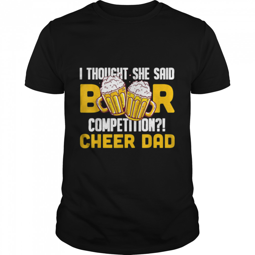 I Thought She Said Beer Competition Cheer Dad Father T-Shirt B0B2PB3K75