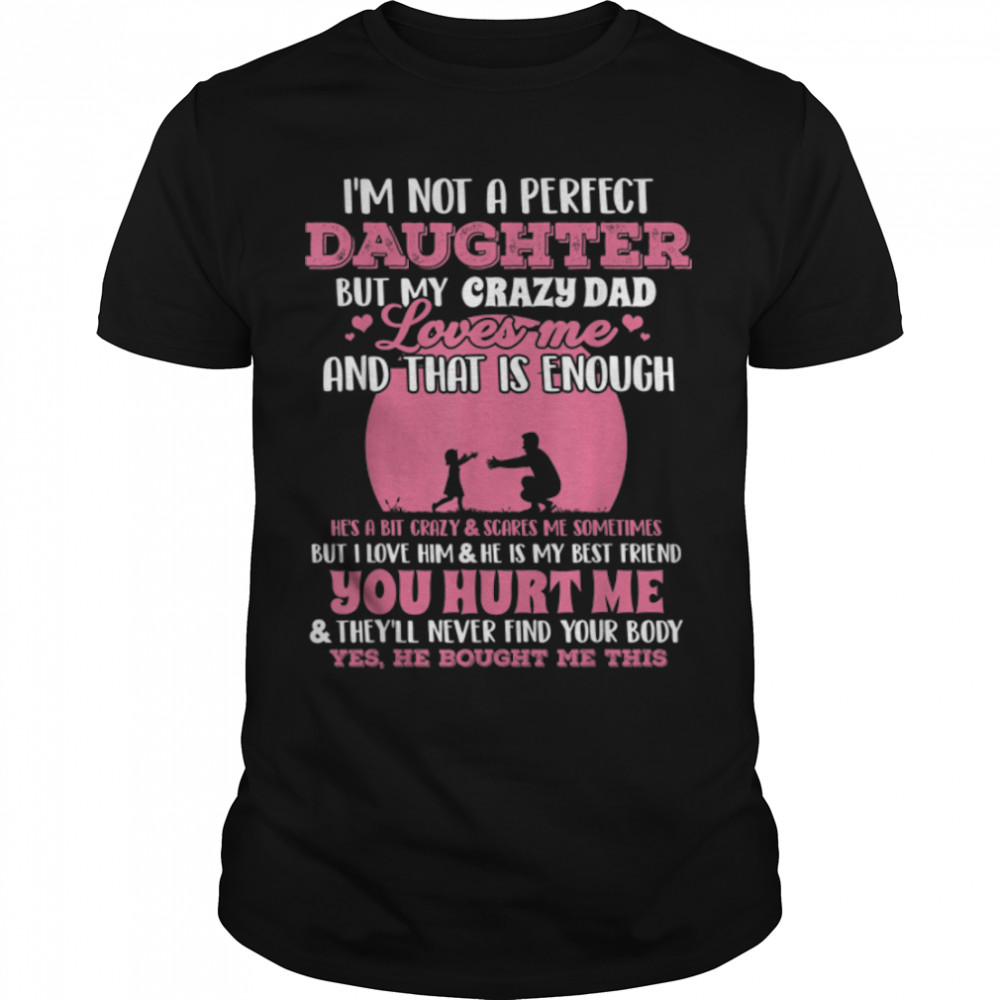 I'M Not A Perfect Daughter But My Crazy Dad Loves Me T-Shirt B0B2P7Qznt