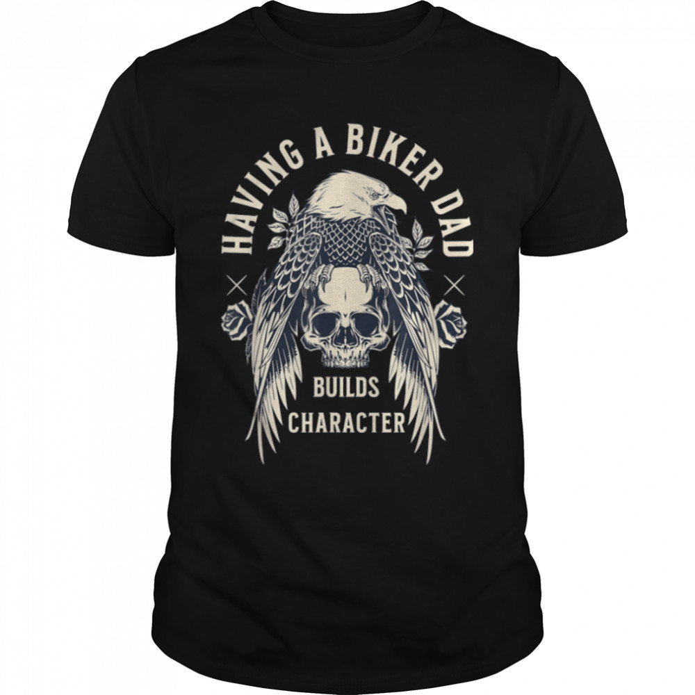 Mens Having A Biker Dads Builds Character for Fathers Day 4 T-Shirt B0B2JGX7C3