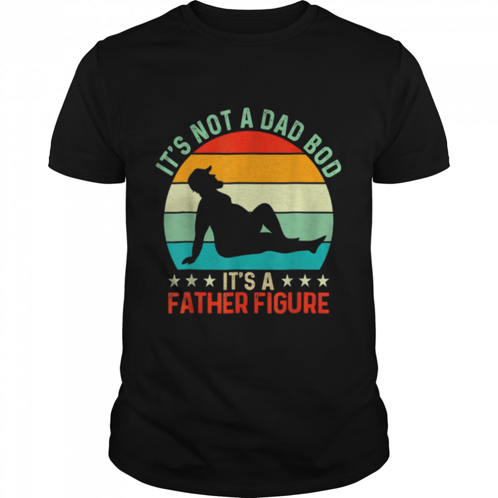 Mens It'S Not A Dad Bod It'S A Father Figure Happy Father'S Day T-Shirt B0B2Jkl9X4