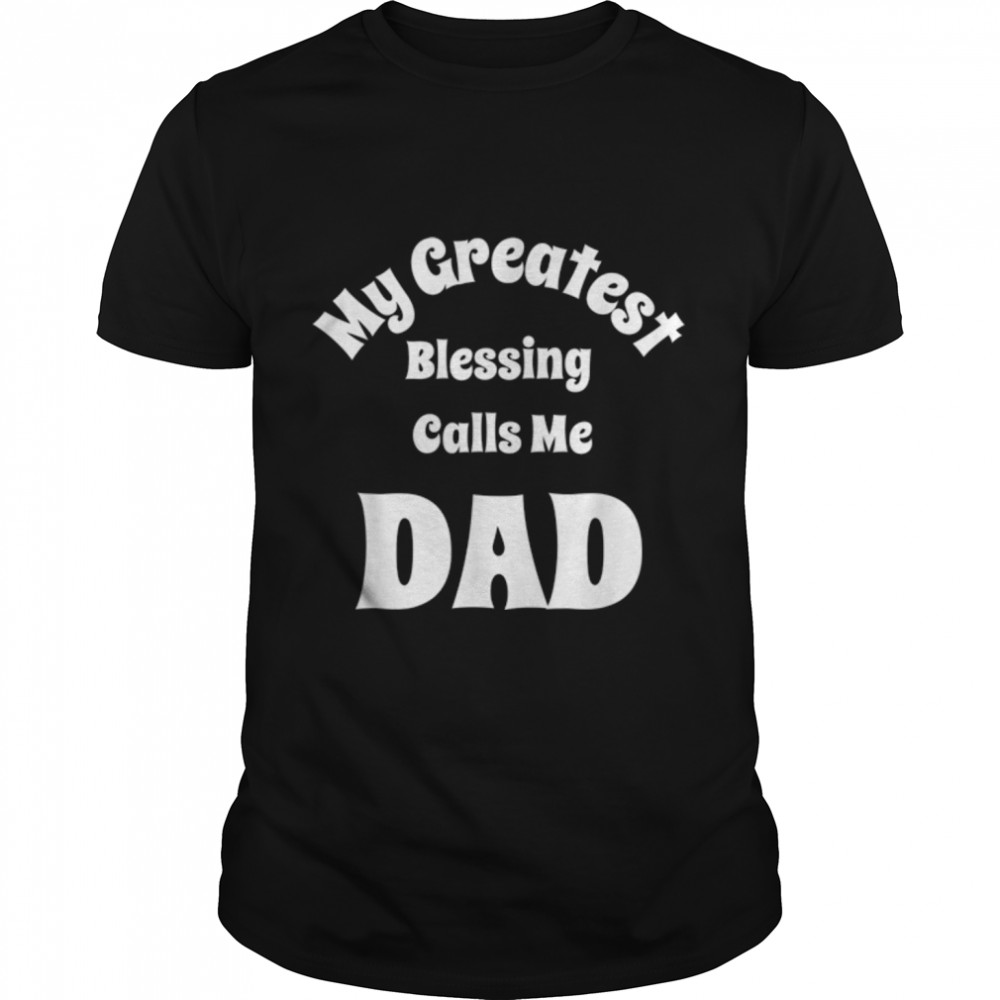 Mens My Greatest Blessing Calls Me Dad Quotes Fathers Day T-Shirt B0B2Jk7G79
