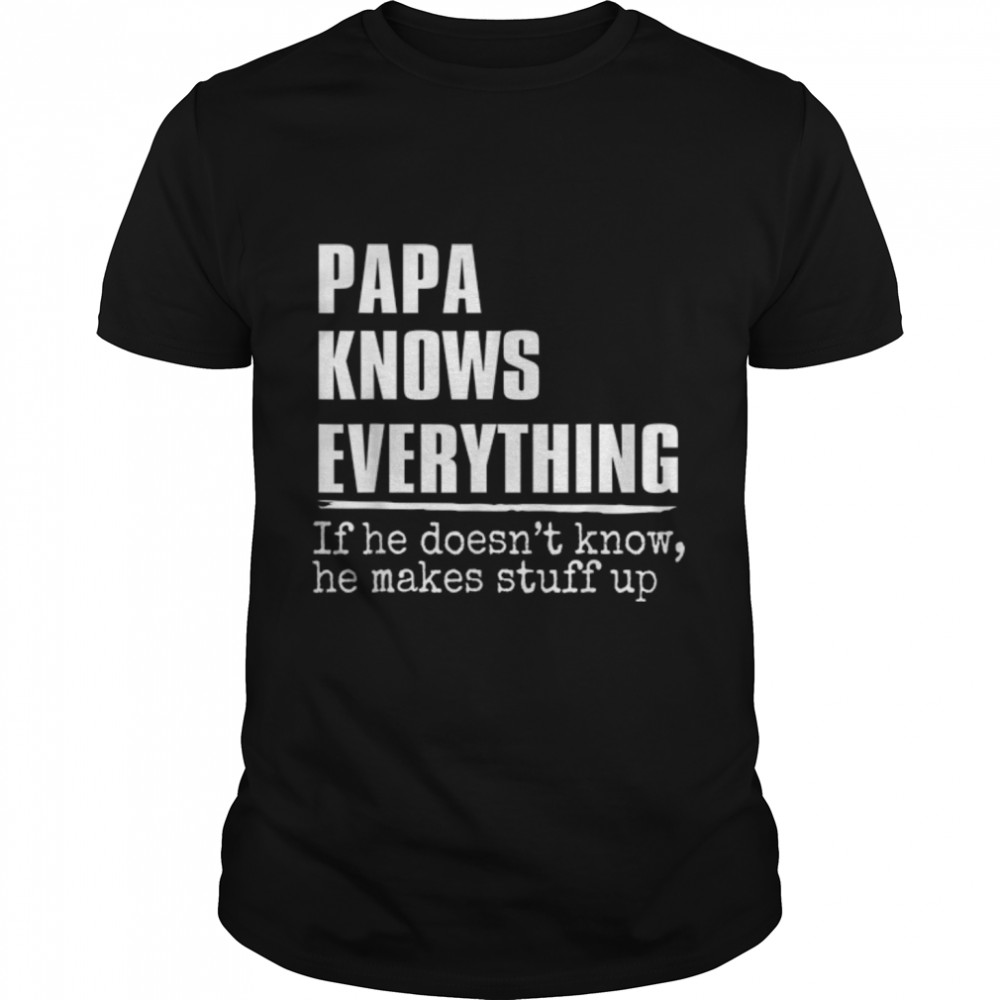 Papa Knows Everything Proud Papa Funny Fathers Day T-Shirt B0B2Jkv55M