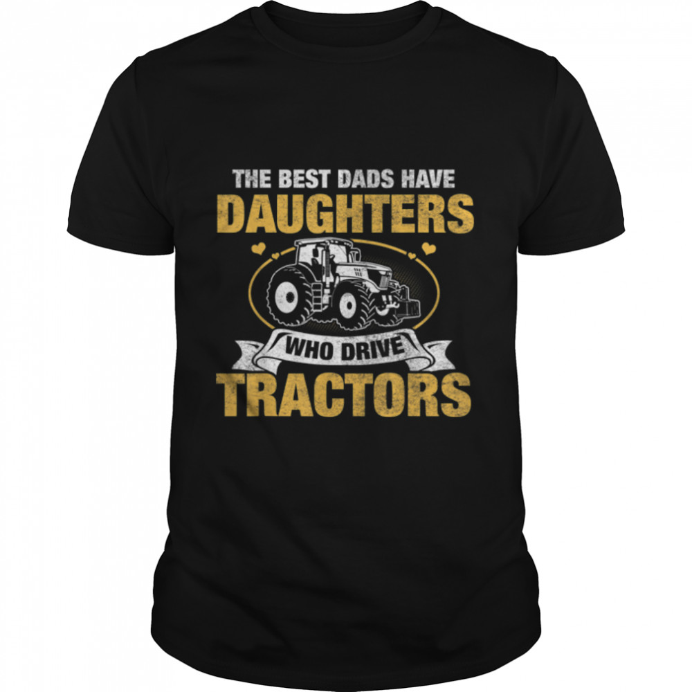 The Best Dads Have Daughters Who Drive Tractors T-Shirt B0B2P87S2V