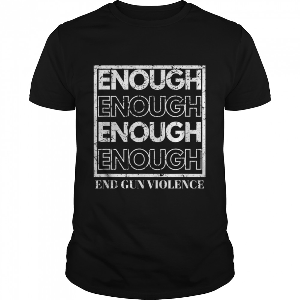 End Gun Violence Anti Gun Awareness Enough T- B0B2QVQJD9 Classic Men's T-shirt