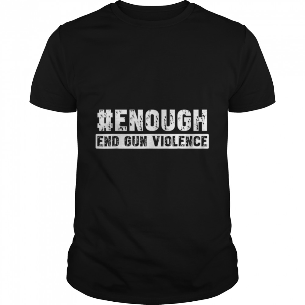Enough End Gun Violence No Gun Awareness Day T- B0B2QV2RTF Classic Men's T-shirt