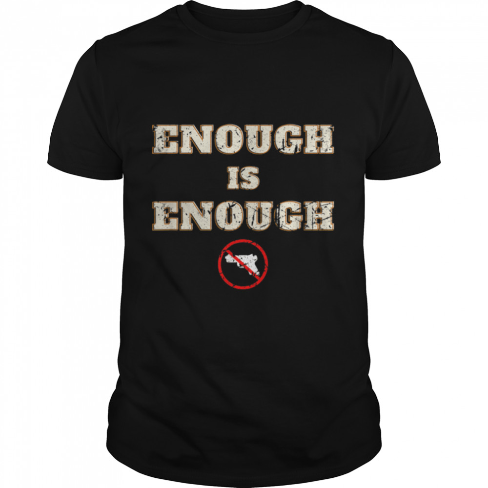 Enough Is Enough End Gun Violence Awareness Anti Gun T- B0B2QTNQN7 Classic Men's T-shirt