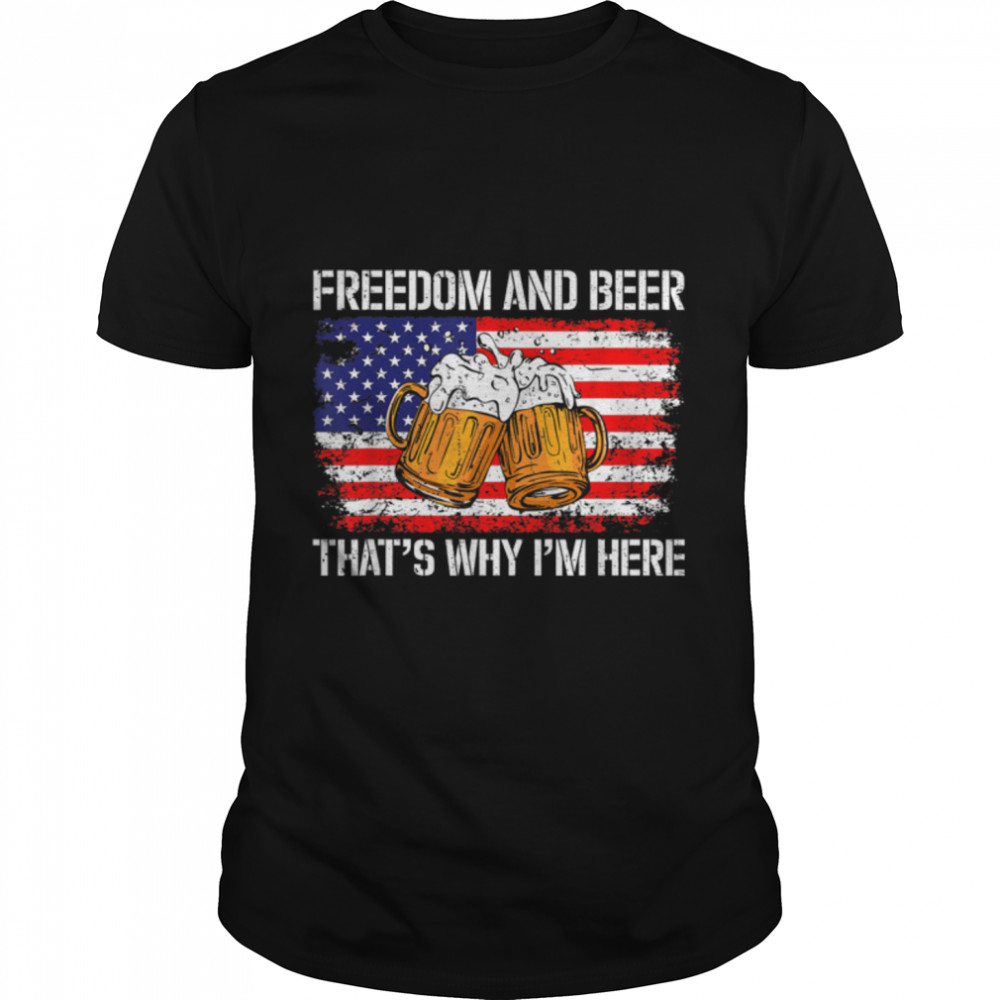 Freedom and Beer That's Why I'm Here Fourth of July USA Flag T- B0B2PB5NYW Classic Men's T-shirt