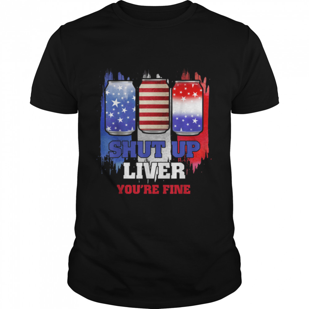 Funny July 4th  SHUT UP LIVER YOU'RE FINE Beer Cups Tee T- B0B2PWKH2R Classic Men's T-shirt
