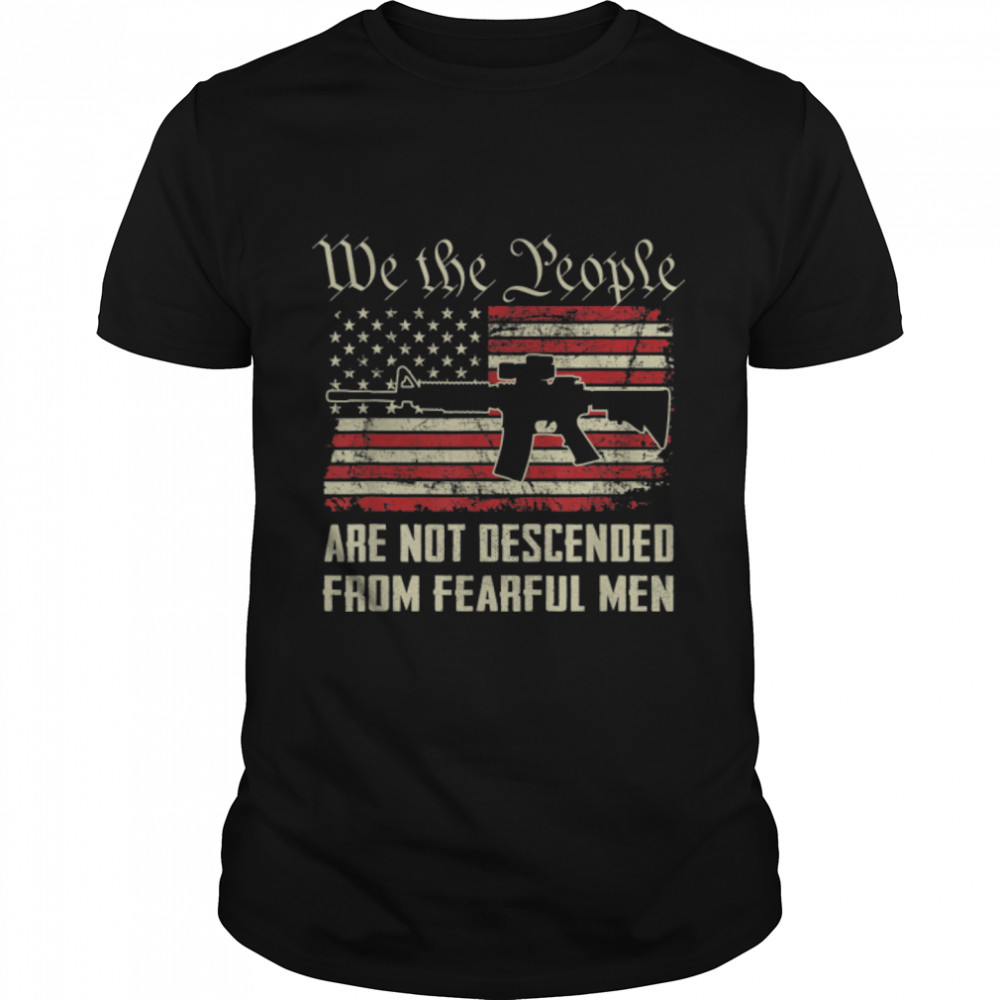 We Are Not Descended From Fearful Men - USA Flag AR15 Gun T- B0B2R5VDN8 Classic Men's T-shirt