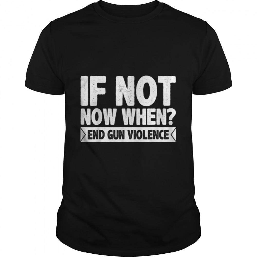 Wear Orange If Not Now When End Gun Violence Anti Gun T- B0B2QRRVC8 Classic Men's T-shirt