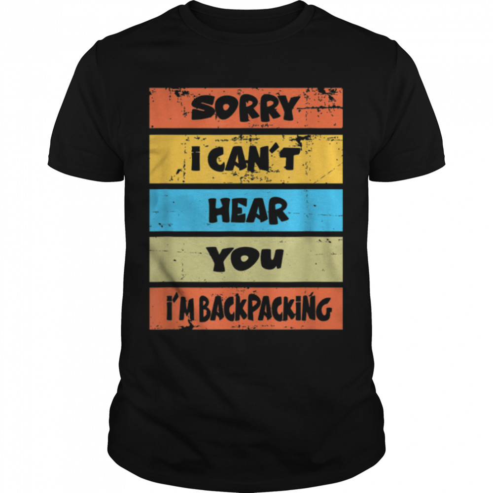 Sorry I Can't Hear You I'm Backpacking Camping Funny T- B0B2RC5Z5V Classic Men's T-shirt