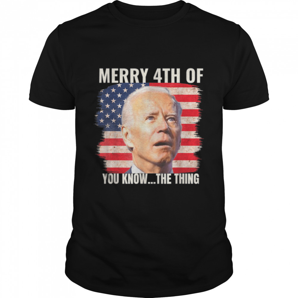 Biden Dazed Merry 4Th Of You Know The Thing 4Th Of July T-Shirt B0B31Gpjs2
